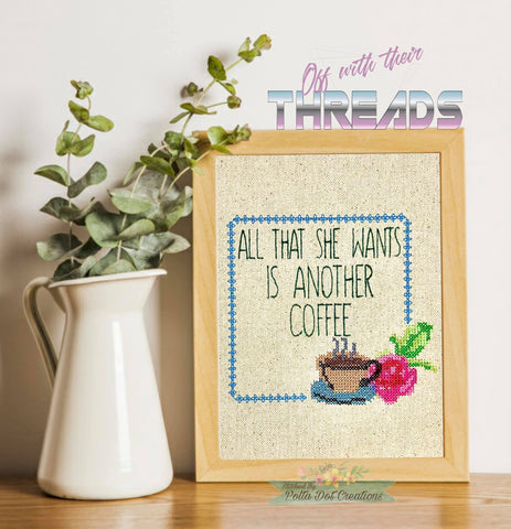 DIGITAL DOWNLOAD Cross Stitch All That She Wants Is Another Coffee 4 SIZES INCLUDED