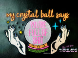 DIGITAL DOWNLOAD My Crystal Ball Says You're Full Of It 2 Versions 3 Sizes Included