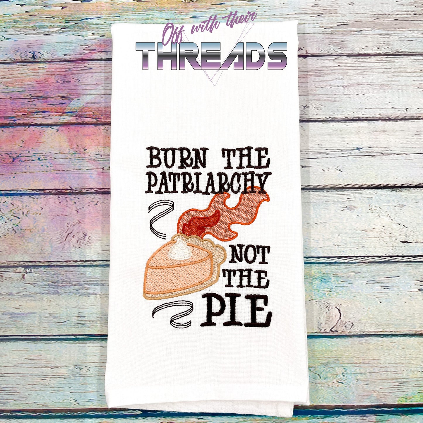 DIGITAL DOWNLOAD Burn The Patriarchy Not The Pie 3 SIZES INCLUDED APPLIQUE AND SKETCH FILL OPTIONS